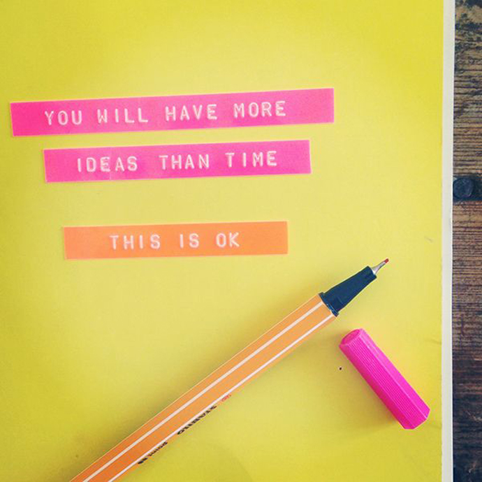 You Will Have More Ideas Than Time